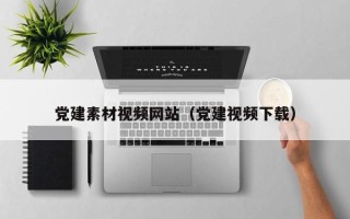 伊犁党建素材视频网站（党建视频下载）