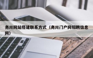 伊犁务川网站搭建联系方式（务川门户网招聘信息网）
