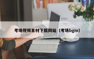 伊犁考场视频素材下载网站（考场bgm）