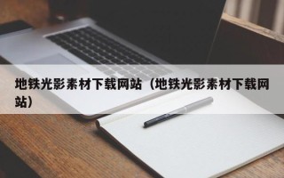 伊犁地铁光影素材下载网站（地铁光影素材下载网站）