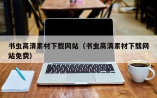 伊犁书虫高清素材下载网站（书虫高清素材下载网站免费）